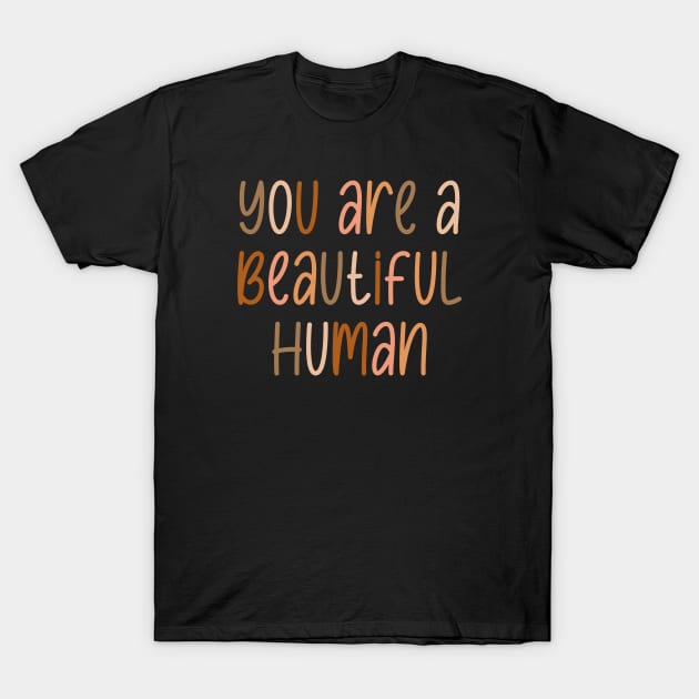 You Are A Beautiful Human T-Shirt by Designed-by-bix